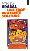 Couverture du livre « Une Trop Bruyante Solitude » de Bohumil Hrabal aux éditions Points