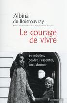 Couverture du livre « Le courage de vivre : se rebeller, perdre l'essentiel, tout donner » de Albina Du Boisrouvray aux éditions Flammarion
