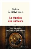 Couverture du livre « La chambre des innocents ; dans les secrets des erreurs judiciaires » de Mathieu Delahousse aux éditions Flammarion