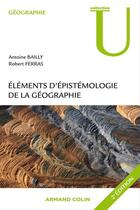 Couverture du livre « Éléments d'épistémologie de la géographie (2e édition) » de Ferras et Bailly aux éditions Armand Colin