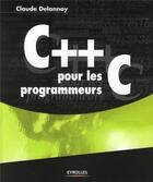 Couverture du livre « C++ pour les programmeurs C » de Claude Delannoy aux éditions Eyrolles