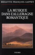 Couverture du livre « La musique dans l'Allemagne romantique » de Francois-Sappey-B aux éditions Fayard