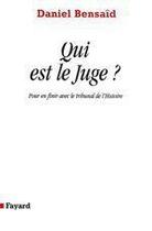 Couverture du livre « Qui est le Juge : Pour en finir avec le tribunal de l'Histoire » de Daniel Bensaid aux éditions Fayard