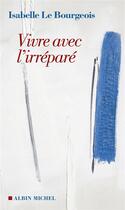 Couverture du livre « Vivre avec l'irréparé » de Isabelle Le Bourgeois aux éditions Albin Michel