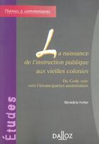 Couverture du livre « La naissance de l'instruction publique aux vieilles colonies - Du Code noir vers l'émancipation (1re édition) » de Fortier Benedicte aux éditions Dalloz