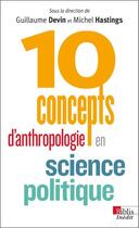 Couverture du livre « 10 concepts d'anthropologie en science politique » de Devin Guillaume et Michel Hastings aux éditions Cnrs