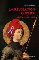 Couverture du livre « La révolution oubliée. Orléans, 1789-1820 » de Pierre Serna aux éditions Cnrs