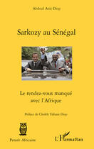 Couverture du livre « Sarkozy au Sénégal ; le rendez-vous manqué avec l'Afrique » de Abdoul Aziz Diop aux éditions L'harmattan