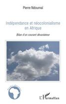 Couverture du livre « Indépendance et néocolonialisme en Afrique ; bilan d'un courant dévastateur » de Pierre Ndoumai aux éditions L'harmattan