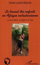 Couverture du livre « Le travail des enfants en afrique subsaharienne - le cas du benin, du gabon et du togo » de Landria Ndembi D. aux éditions Editions L'harmattan