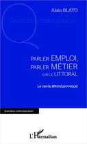 Couverture du livre « Parler emploi, parler metier sur le littoral ; le cas du littoral provençal » de Alain Blayo aux éditions L'harmattan