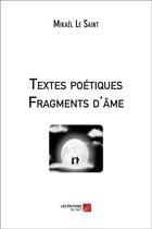 Couverture du livre « Textes poétiques ; fragments d'âme » de Mikael Le Saint aux éditions Editions Du Net