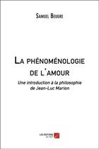 Couverture du livre « La phénoménologie de l'amour ; une introduction à la philosophie de Jean-Luc Marion » de Samuel Beugre aux éditions Editions Du Net