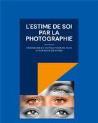 Couverture du livre « L'estime de soi par la photographie ; démarche et outils pour ne plus avoir peur de poser » de Benoit Bernheim et Magali Giraud aux éditions Books On Demand