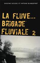 Couverture du livre « La Fluve Brigade Fluviale : L'eau & les reves » de Leclerc/Blanquefort aux éditions Books On Demand