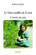 Couverture du livre « Le vent souffle ou il veut » de Robin Larcher aux éditions Edilivre