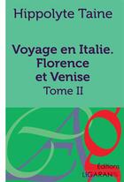 Couverture du livre « Voyage en Italie ; Florence et Venise Tome 2 » de Hippolyte Taine aux éditions Ligaran