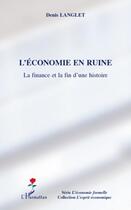 Couverture du livre « L'économie en ruine ; la finance et la fin d'une histoire » de Denis Langlet aux éditions Editions L'harmattan