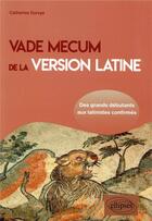 Couverture du livre « Vade mecum de la version latine ; des grands débutants aux latinistes confirmés » de Catherine Durvye aux éditions Ellipses