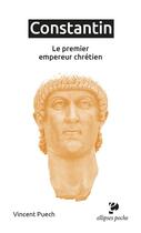 Couverture du livre « Constantin : le premier empereur chrétien » de Vincent Puech aux éditions Ellipses