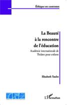 Couverture du livre « La beauté à la rencontre de l'éducation ; académie internationale de théâtre pour enfants » de Elisabeth Toulet aux éditions L'harmattan