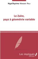 Couverture du livre « Le Zaïre, pays à géometrie variable » de Venant-Fali Ngalikpima aux éditions Les Impliques