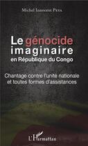 Couverture du livre « Le génocide imaginaire en République du Congo ; chantage contre l'unité nationale et toutes formes d » de Michel Innocent Peya aux éditions L'harmattan