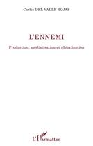 Couverture du livre « L'ennemi : production, médiatisation et globalisation » de Carlos Del Valle Rojas aux éditions L'harmattan