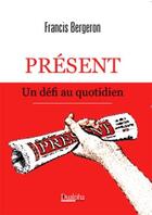 Couverture du livre « Présent, un défi au quotidien » de Francis Bergeron aux éditions Dualpha