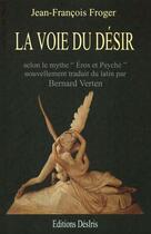 Couverture du livre « La voie du désir ; selon le mythe Eros et Psyché » de Jean-Francois Froger aux éditions Editions Desiris