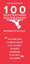 Couverture du livre « 100 destinations gourmandes en France et en Italie » de Nicolas De Rabaudy aux éditions Verlhac