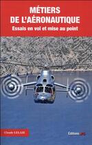 Couverture du livre « Métiers de l'aéronautique ; essais en vol et mise au point » de Claude Lelaie aux éditions Jpo
