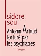 Couverture du livre « Antonin Artaud torturé par les psychiatres » de Isidore Isou aux éditions Les Presses Du Reel