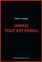 Couverture du livre « Jamais tout est perdu » de Frédéric Castaing aux éditions Et Le Bruit De Ses Talons