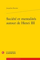 Couverture du livre « Société et mentalités autour de Henri III » de Jacqueline Boucher aux éditions Classiques Garnier