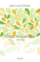 Couverture du livre « Odes vesperales » de Jean-Louis Chollet aux éditions Edilivre