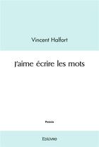 Couverture du livre « J'aime ecrire les mots » de Halfort Vincent aux éditions Edilivre