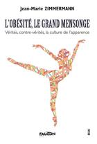 Couverture du livre « L'obésité, le grand mensonge : Vérités, contre-vérités, la culture de l'apparence » de Jean-Marie Zimmermann aux éditions Falcon Editions