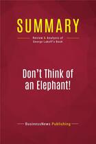Couverture du livre « Summary : don't think of an elephant! (review and analysis of George Lakoff's book) » de  aux éditions Political Book Summaries