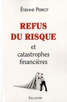 Couverture du livre « Refus du risque et catastrophes financières » de Perrot Etienne aux éditions Salvator