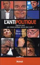 Couverture du livre « L'antipolitique peut-on avoir une classe politique encore plus nulle ? » de Roland Hureaux aux éditions Privat