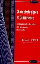 Couverture du livre « Choix stratégiques et concurrence ; techniques d'analyse des secteurs et de la concurrence dans l'industrie » de Michael E. Porter aux éditions Economica