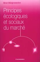 Couverture du livre « Principes Ecologiques Et Sociaux Du Marche » de Burgenmeier/Beat aux éditions Economica