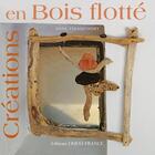 Couverture du livre « Créer avec le bois flotté » de Thiaucourt aux éditions Ouest France