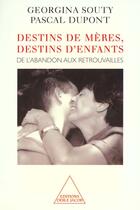 Couverture du livre « Destins de mères, destins d'enfants ; de l'abandon aux retrouvailles » de Pascal Dupont et Georgina Souty aux éditions Odile Jacob