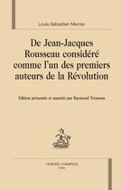 Couverture du livre « De Jean-Jacques Rousseau considéré comme l'un des premiers auteurs de la révolution » de Louis-Sébastien Mercier aux éditions Honore Champion