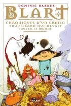 Couverture du livre « Blart ; chroniques d'un crétin trouillard qui devait sauver le monde » de Dominic Barker aux éditions Editions Milan