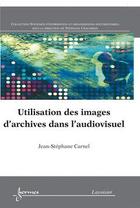 Couverture du livre « Utilisation des images d'archives dans l'audiovisuel » de Carnel Jean-Stephane aux éditions Hermes Science Publications