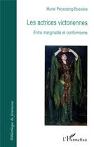 Couverture du livre « Les actrices victoriennes ; entre marginalité et conformisme » de Muriel Pecastaing-Boissiere aux éditions L'harmattan