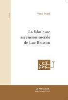 Couverture du livre « La fabuleuse ascension sociale de luc brisson » de Yves Brard aux éditions Editions Le Manuscrit